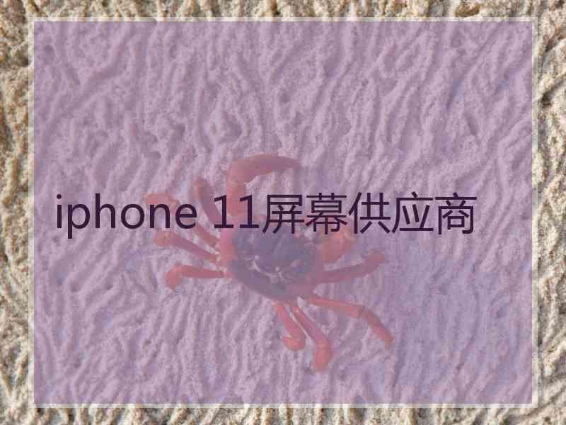 iphone 11屏幕供应商 iphone 11屏幕供应商