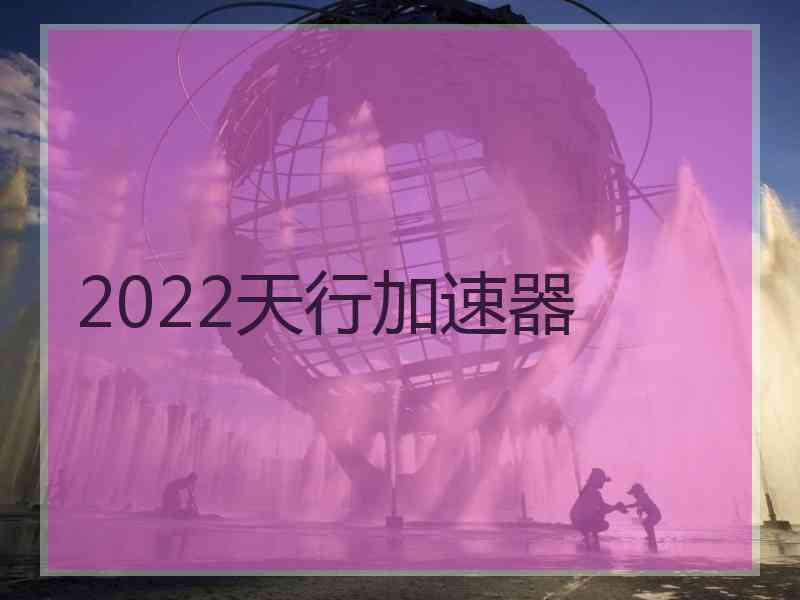 2022天行加速器