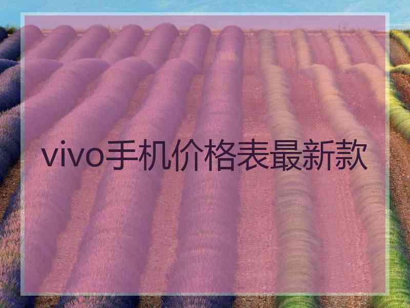 vivo手机价格表最新款 vivo手机价格表最新款