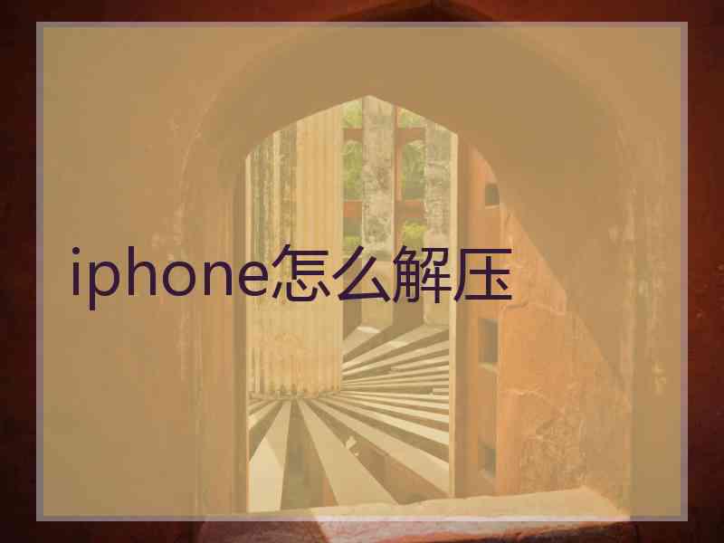 iphone怎么解压 iphone怎么解压