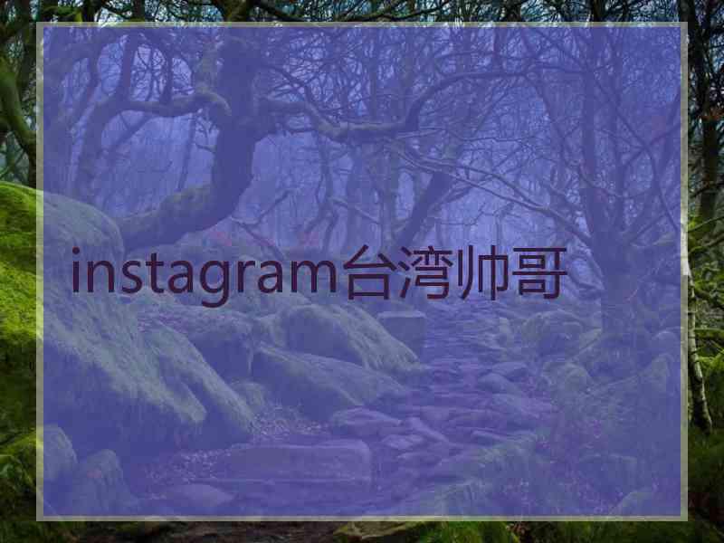instagram台湾帅哥