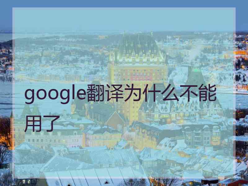 google翻译为什么不能用了 google翻译为什么不能用了