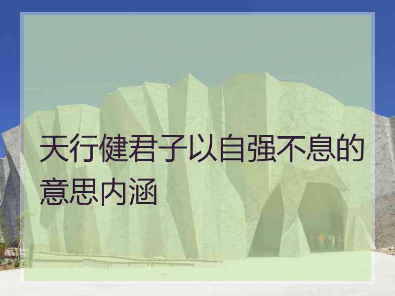 天行健君子以自强不息的意思内涵 天行健君子以自强不息的意思内涵