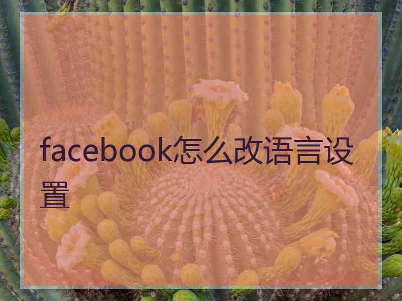 facebook怎么改语言设置 facebook怎么改语言设置