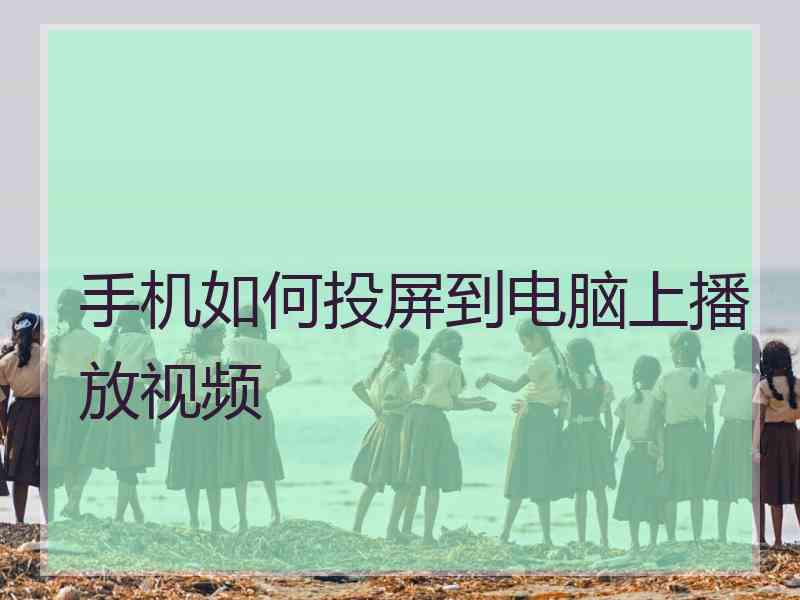 手机如何投屏到电脑上播放视频 手机如何投屏到电脑上播放视频
