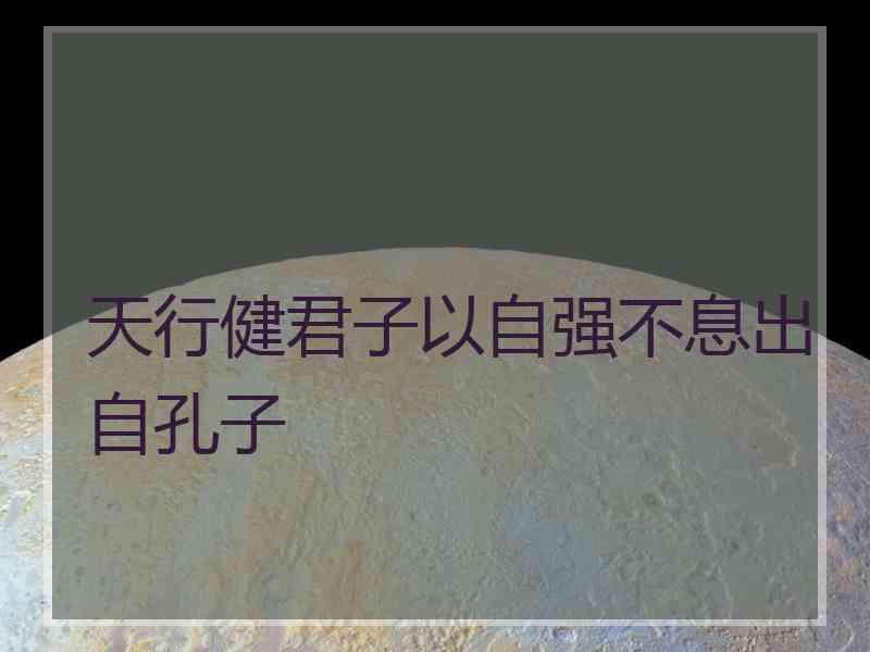 天行健君子以自强不息出自孔子 天行健君子以自强不息出自孔子