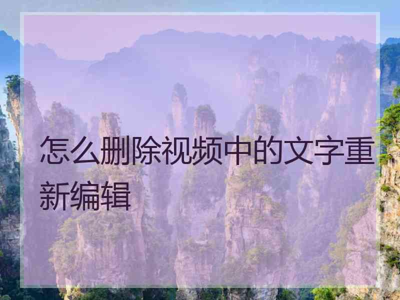 怎么删除视频中的文字重新编辑 怎么删除视频中的文字重新编辑