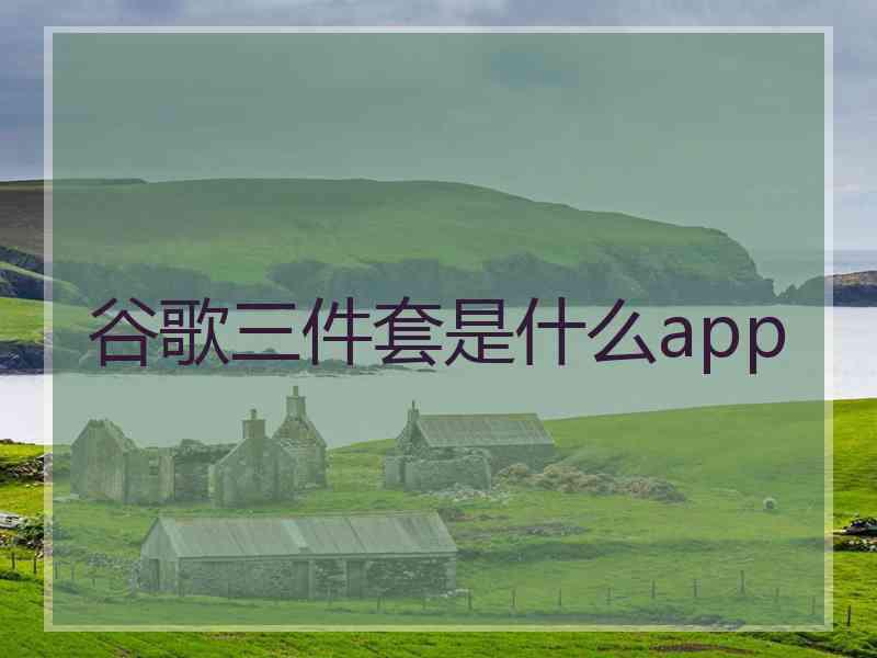 谷歌三件套是什么app