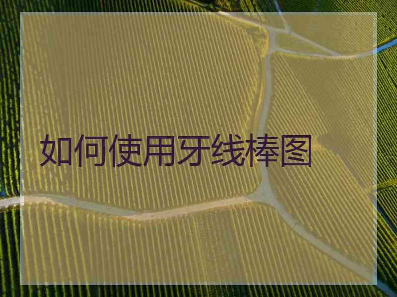 如何使用牙线棒图