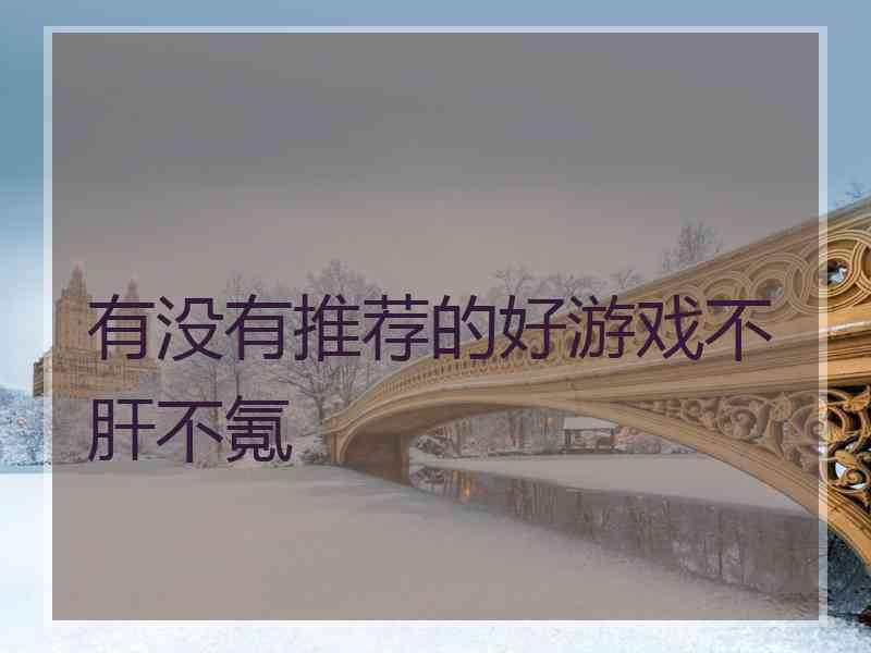有没有推荐的好游戏不肝不氪