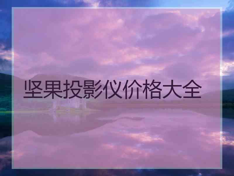 坚果投影仪价格大全