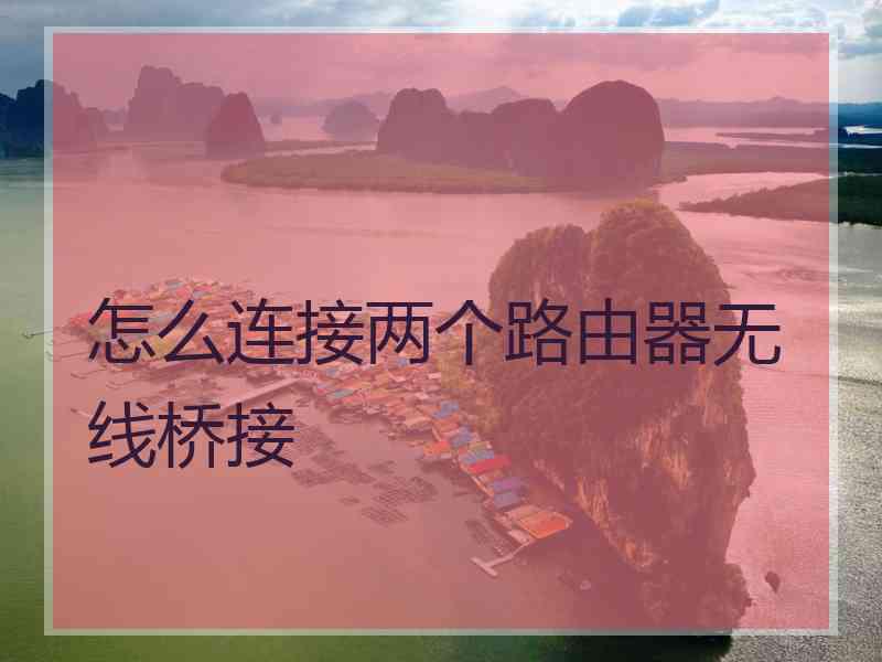 怎么连接两个路由器无线桥接