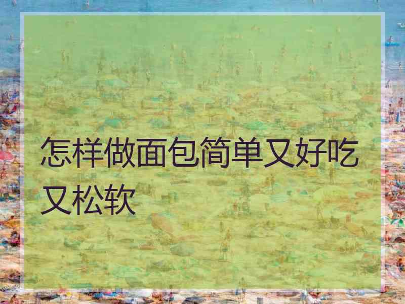 怎样做面包简单又好吃又松软