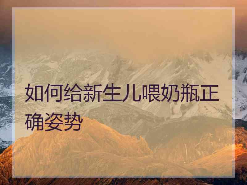 如何给新生儿喂奶瓶正确姿势