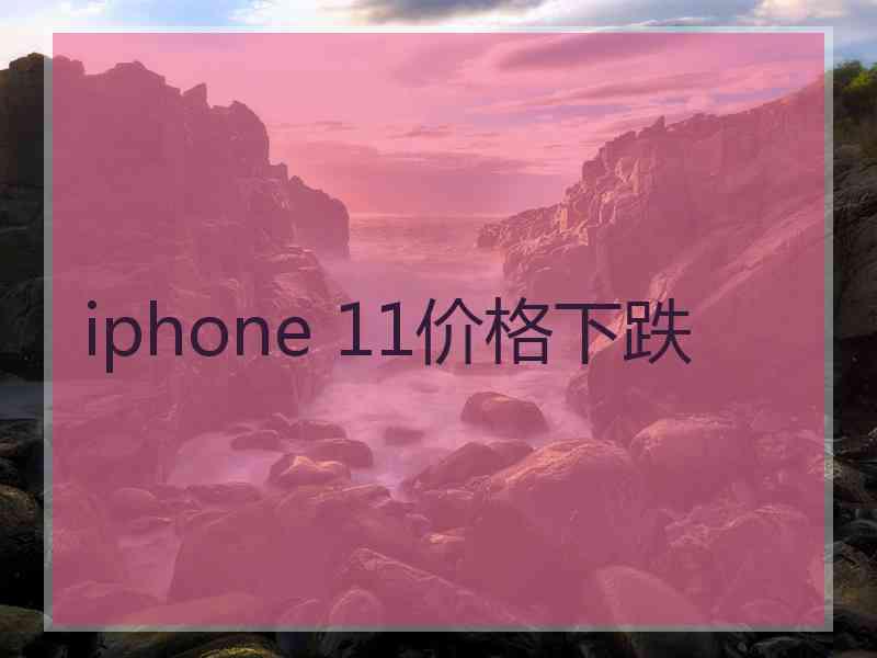 iphone 11价格下跌