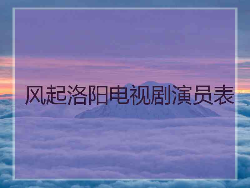 风起洛阳电视剧演员表