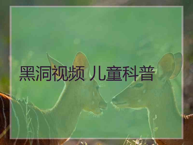 黑洞视频 儿童科普