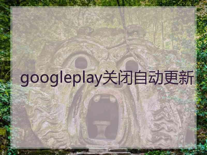 googleplay关闭自动更新