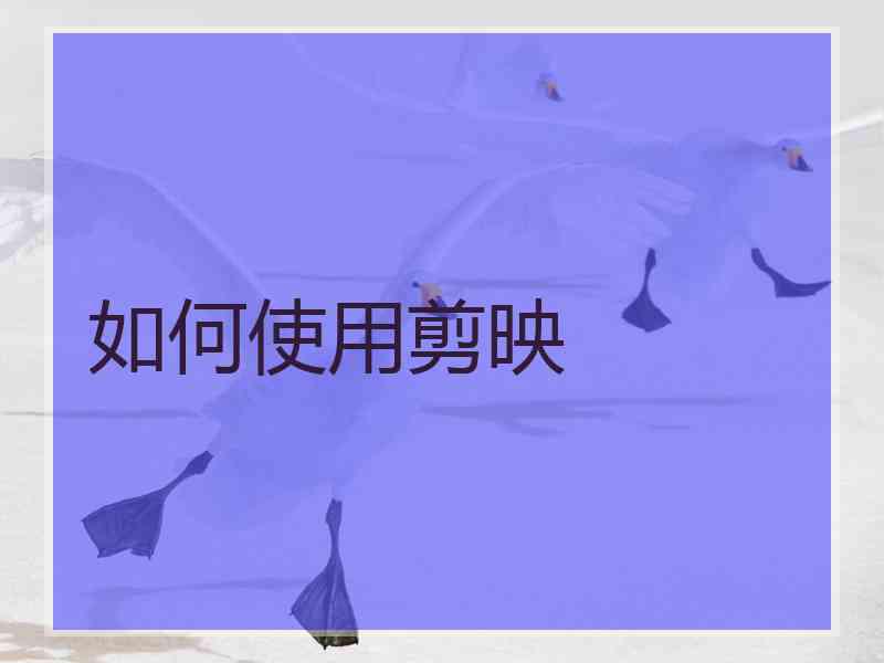 如何使用剪映