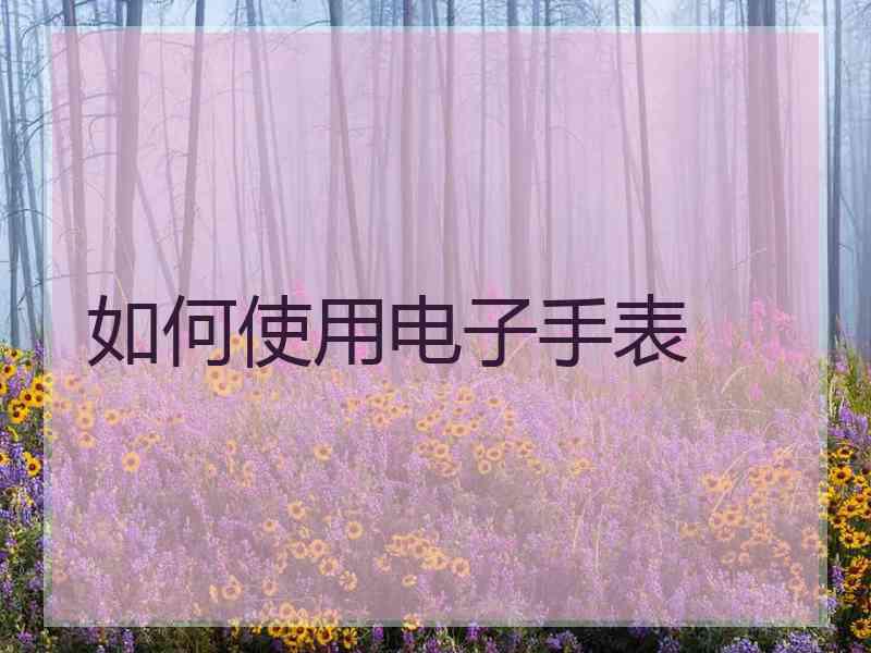如何使用电子手表