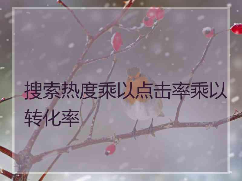 搜索热度乘以点击率乘以转化率