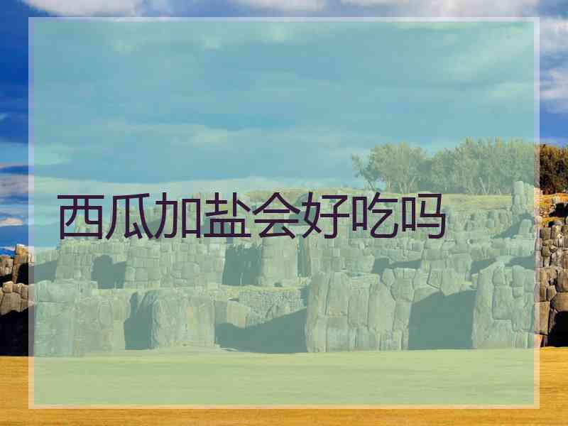 西瓜加盐会好吃吗