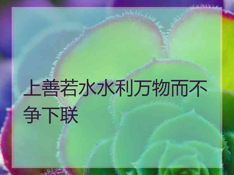 上善若水水利万物而不争下联
