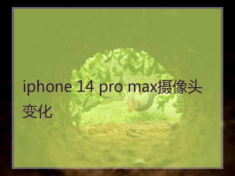 iphone 14 pro max摄像头变化