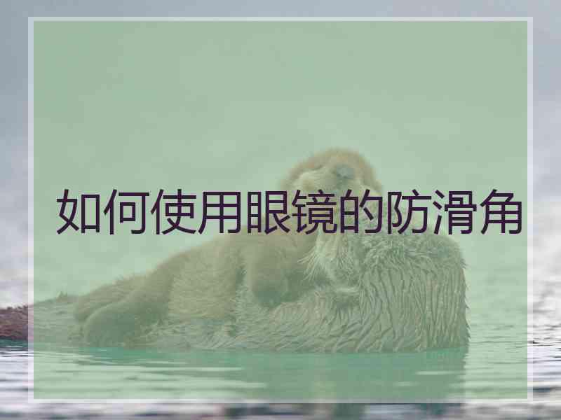 如何使用眼镜的防滑角