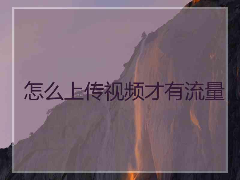 怎么上传视频才有流量