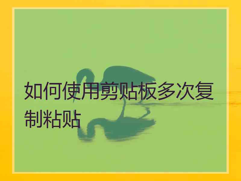 如何使用剪贴板多次复制粘贴