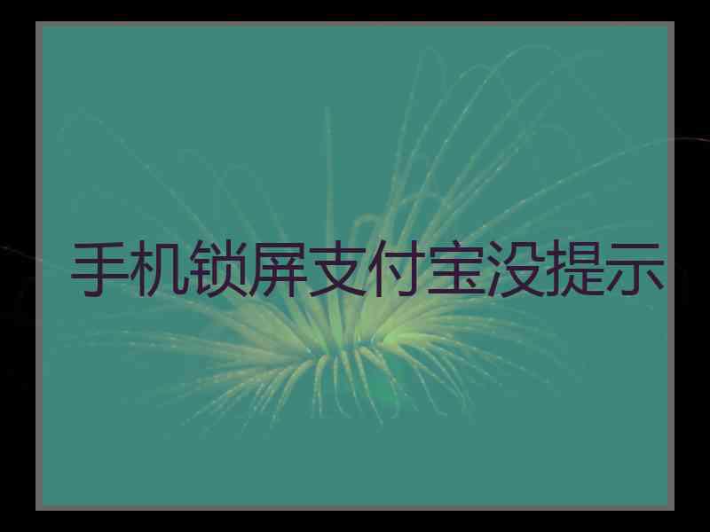 手机锁屏支付宝没提示