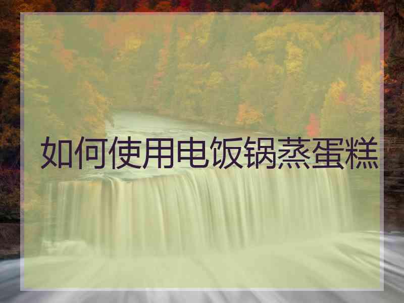 如何使用电饭锅蒸蛋糕