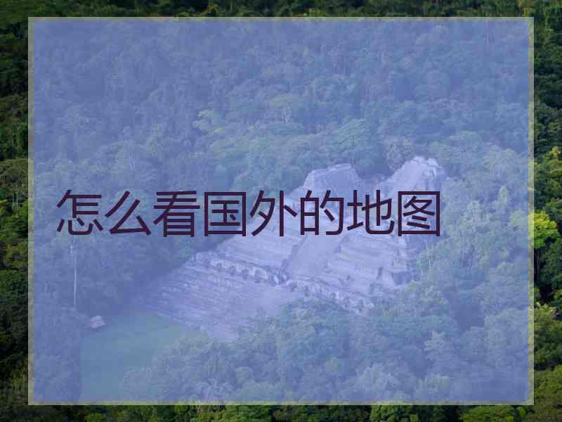 怎么看国外的地图