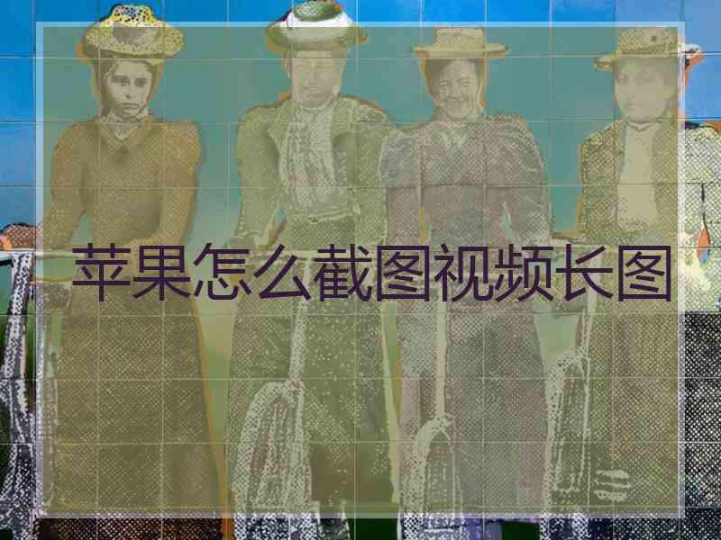 苹果怎么截图视频长图