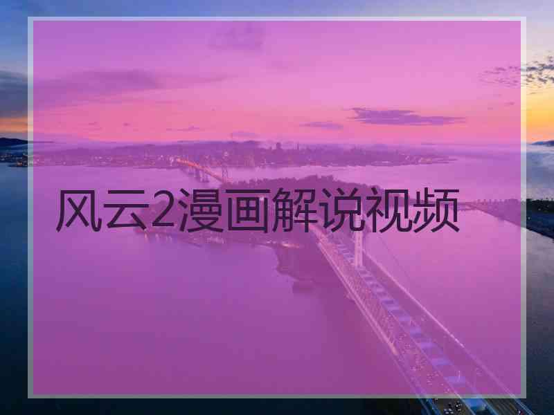风云2漫画解说视频