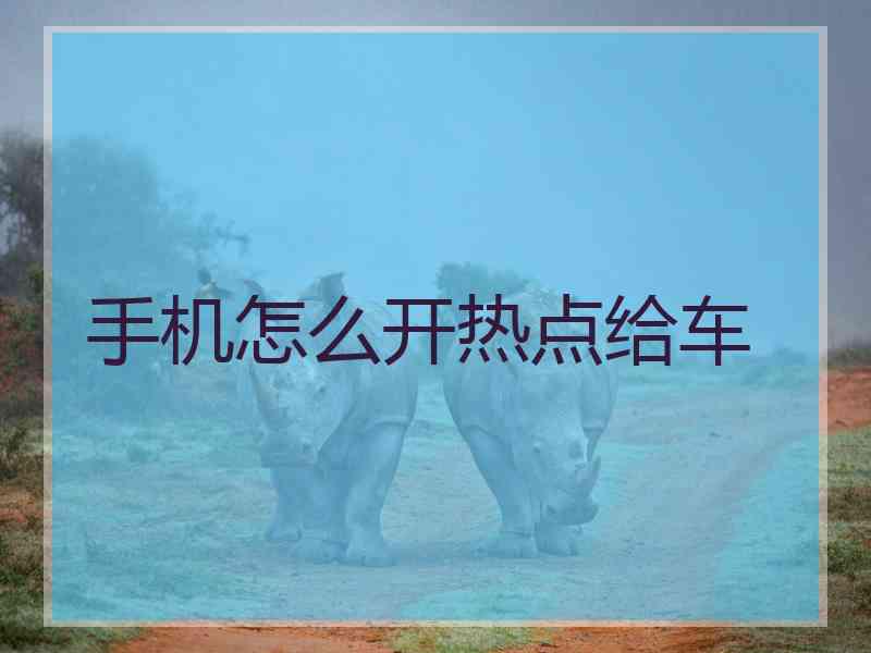 手机怎么开热点给车