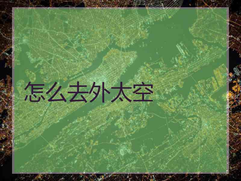 怎么去外太空