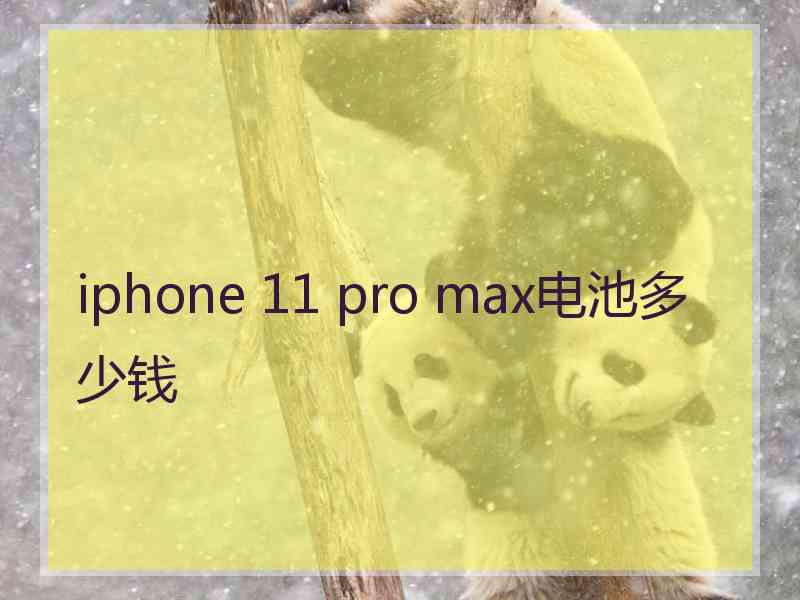iphone 11 pro max电池多少钱
