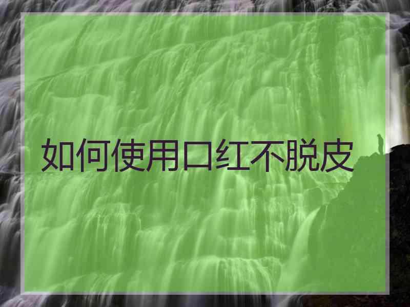 如何使用口红不脱皮