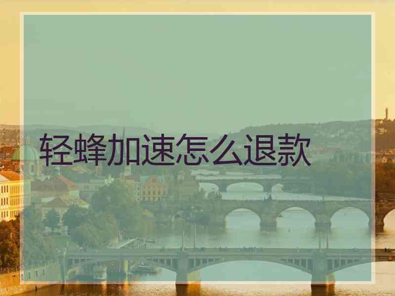 轻蜂加速怎么退款