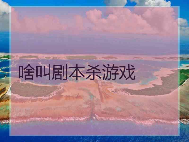 啥叫剧本杀游戏