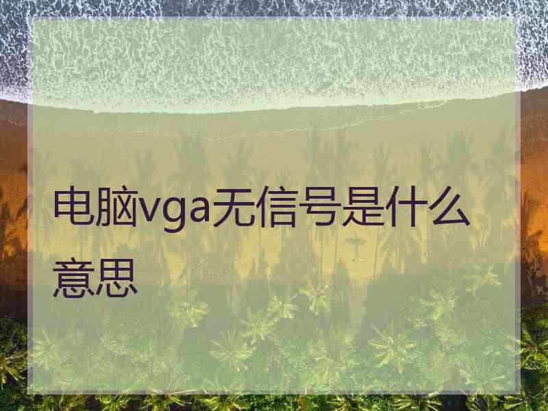 电脑vga无信号是什么意思