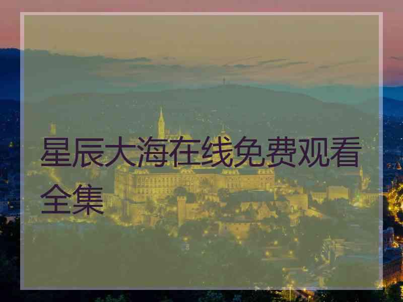 星辰大海在线免费观看全集