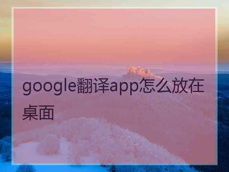 google翻译app怎么放在桌面