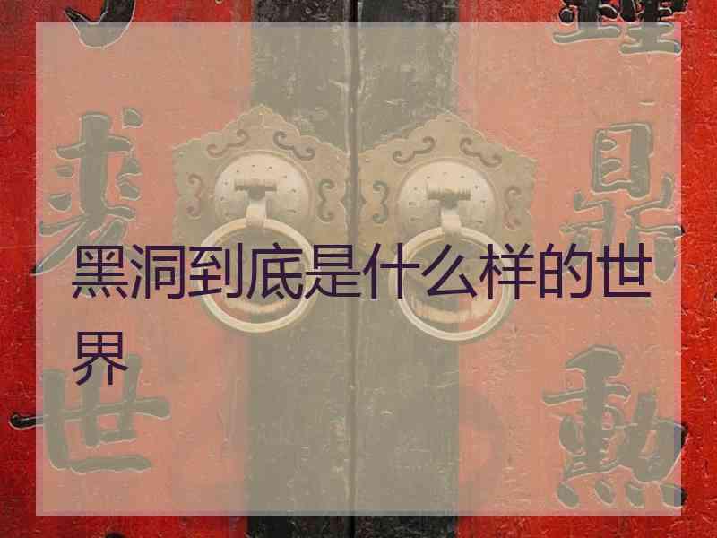 黑洞到底是什么样的世界