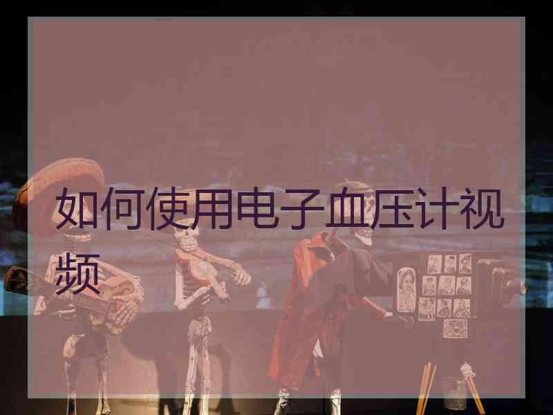 如何使用电子血压计视频
