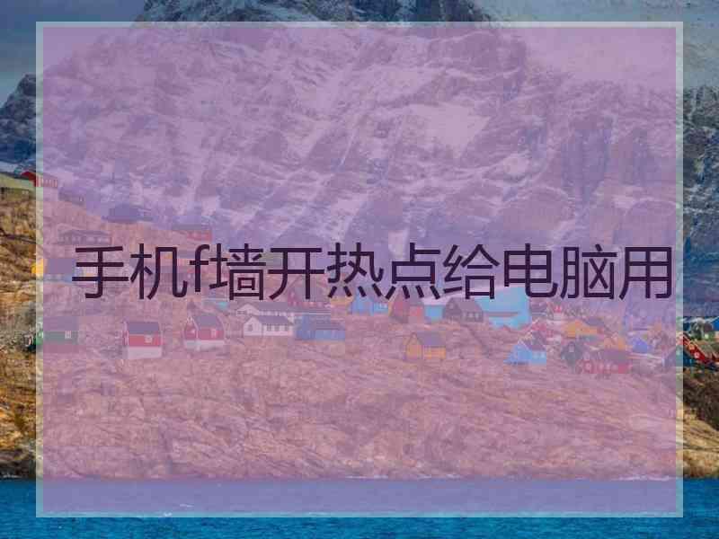 手机f墙开热点给电脑用