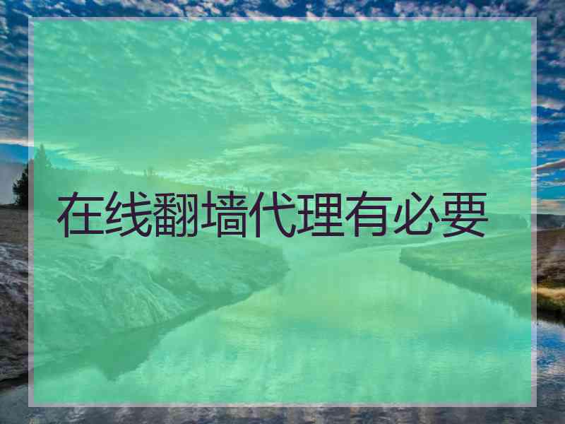 在线翻墙代理有必要