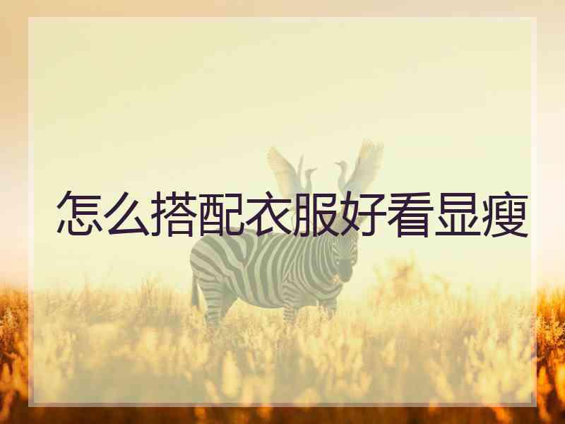 怎么搭配衣服好看显瘦